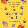 Little, Brown Publishing Group Cookbooks The Seasoned Foodie By Manju Malhi