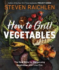 Workman Publsishing How To Grill Vegetables By Steven Raichlen