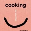 Phaidon Cookbooks Cooking For Your Kids By Joshua David Stein