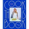 Little, Brown Book Group Cook This Book: Techniques That Teach And Recipes To Repeat By Molly Baz