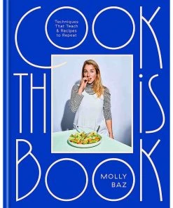 Little, Brown Book Group Cook This Book: Techniques That Teach And Recipes To Repeat By Molly Baz